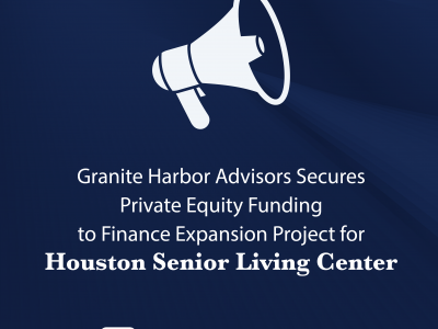 Granite Harbor Advisors Secures Private Equity Funding to Finance Expansion Project for Houston Senior Living Center